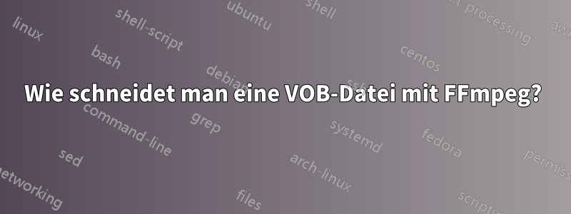 Wie schneidet man eine VOB-Datei mit FFmpeg?