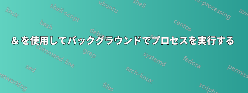 & を使用してバックグラウンドでプロセスを実行する