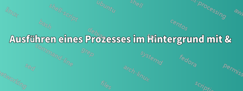 Ausführen eines Prozesses im Hintergrund mit &