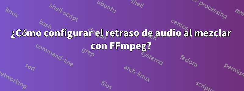 ¿Cómo configurar el retraso de audio al mezclar con FFmpeg?