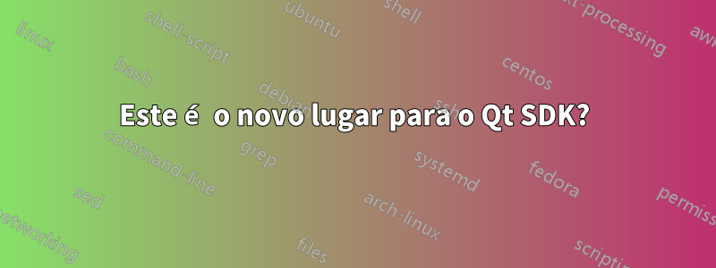 Este é o novo lugar para o Qt SDK?