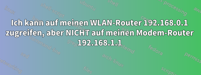 Ich kann auf meinen WLAN-Router 192.168.0.1 zugreifen, aber NICHT auf meinen Modem-Router 192.168.1.1