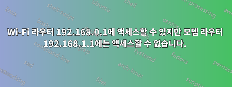 Wi-Fi 라우터 192.168.0.1에 액세스할 수 있지만 모뎀 라우터 192.168.1.1에는 액세스할 수 없습니다.