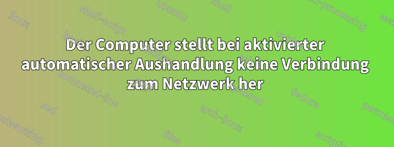 Der Computer stellt bei aktivierter automatischer Aushandlung keine Verbindung zum Netzwerk her