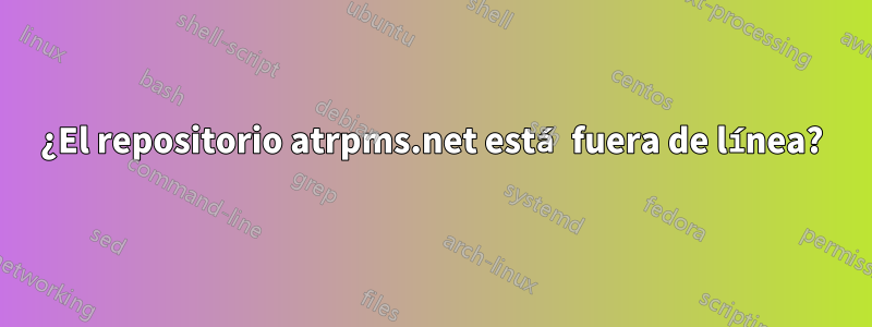 ¿El repositorio atrpms.net está fuera de línea?