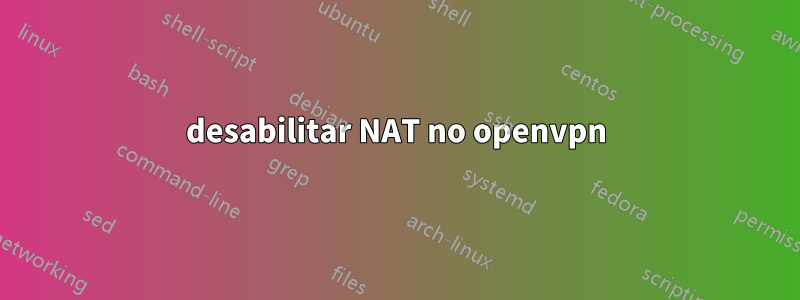 desabilitar NAT no openvpn