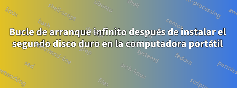 Bucle de arranque infinito después de instalar el segundo disco duro en la computadora portátil