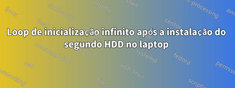 Loop de inicialização infinito após a instalação do segundo HDD no laptop