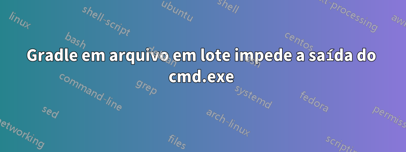 Gradle em arquivo em lote impede a saída do cmd.exe