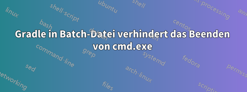 Gradle in Batch-Datei verhindert das Beenden von cmd.exe