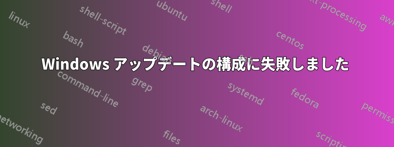 Windows アップデートの構成に失敗しました