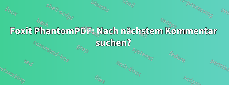 Foxit PhantomPDF: Nach nächstem Kommentar suchen?