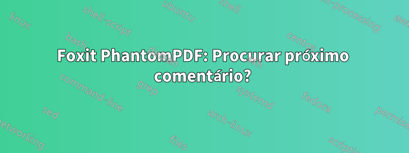 Foxit PhantomPDF: Procurar próximo comentário?