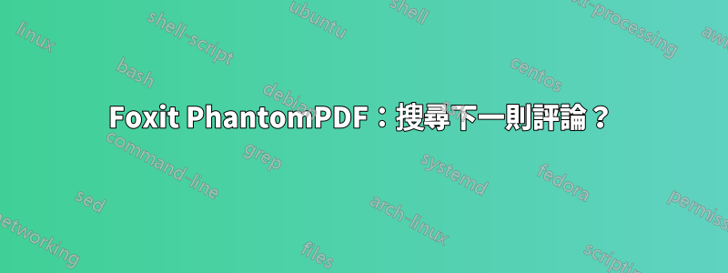 Foxit PhantomPDF：搜尋下一則評論？