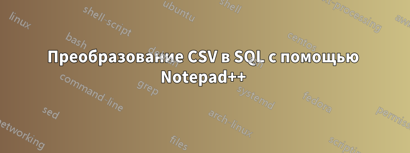 Преобразование CSV в SQL с помощью Notepad++