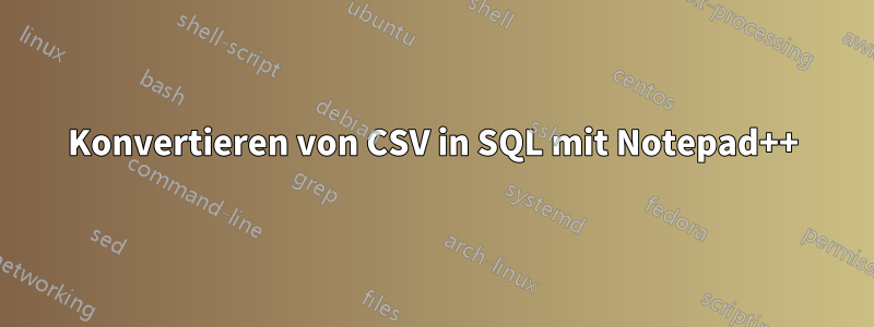 Konvertieren von CSV in SQL mit Notepad++