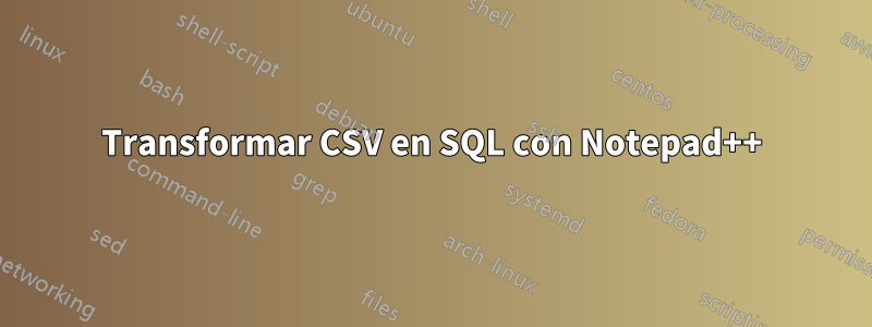 Transformar CSV en SQL con Notepad++