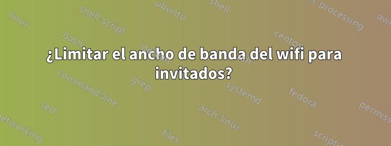 ¿Limitar el ancho de banda del wifi para invitados?