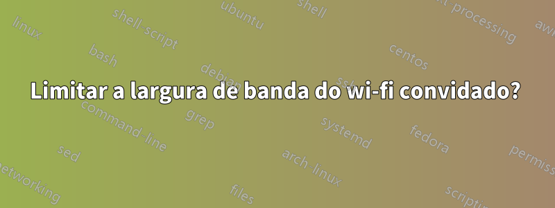 Limitar a largura de banda do wi-fi convidado?