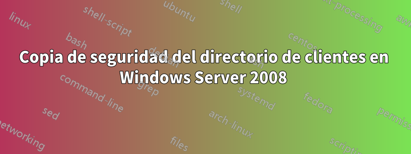 Copia de seguridad del directorio de clientes en Windows Server 2008