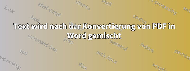 Text wird nach der Konvertierung von PDF in Word gemischt