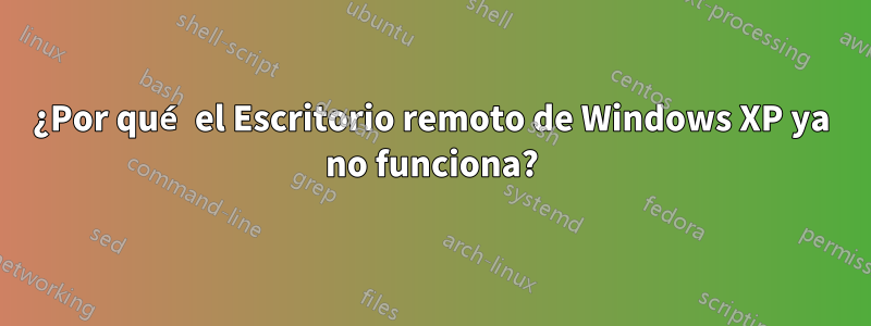 ¿Por qué el Escritorio remoto de Windows XP ya no funciona?