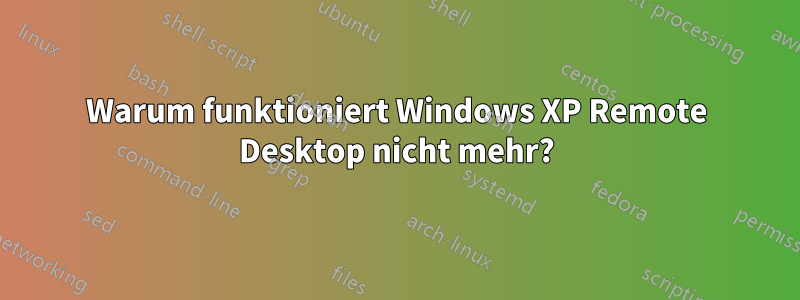 Warum funktioniert Windows XP Remote Desktop nicht mehr?