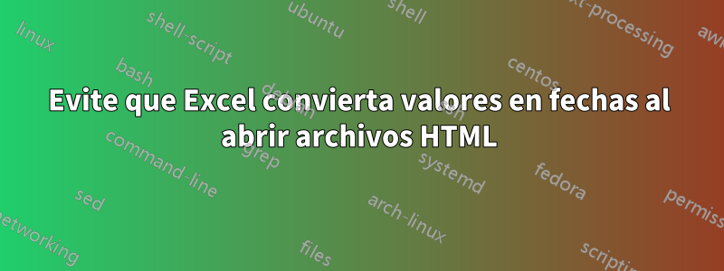 Evite que Excel convierta valores en fechas al abrir archivos HTML