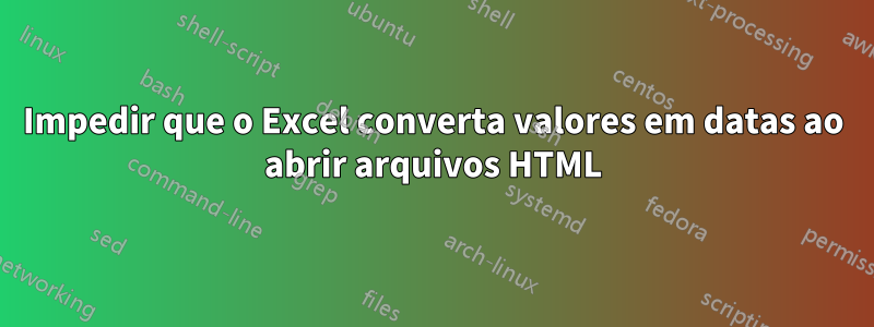 Impedir que o Excel converta valores em datas ao abrir arquivos HTML