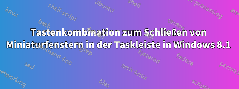 Tastenkombination zum Schließen von Miniaturfenstern in der Taskleiste in Windows 8.1