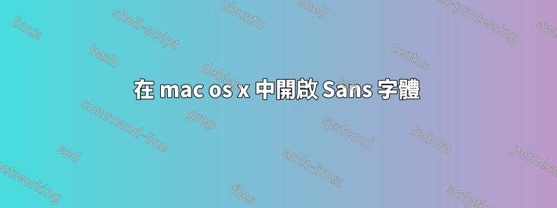 在 mac os x 中開啟 Sans 字體