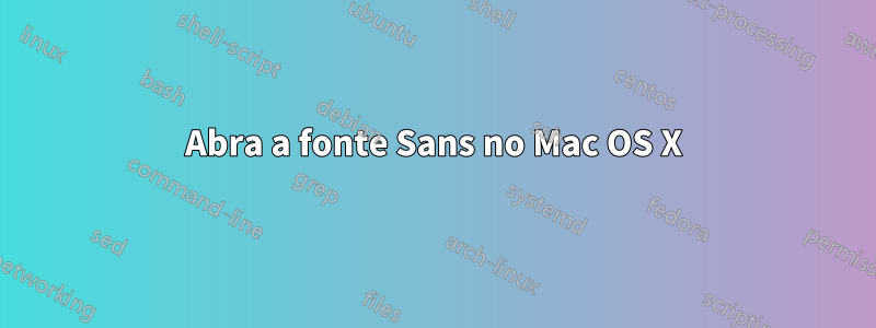 Abra a fonte Sans no Mac OS X