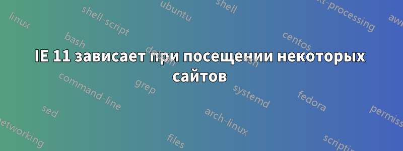 IE 11 зависает при посещении некоторых сайтов