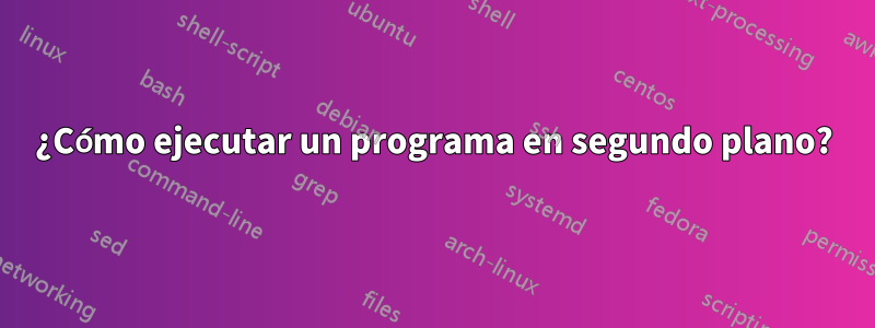 ¿Cómo ejecutar un programa en segundo plano?