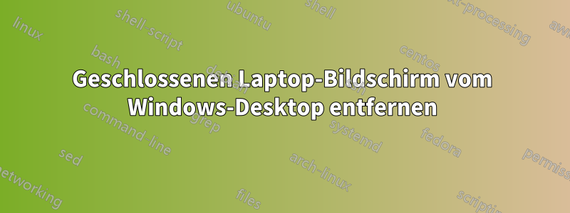 Geschlossenen Laptop-Bildschirm vom Windows-Desktop entfernen