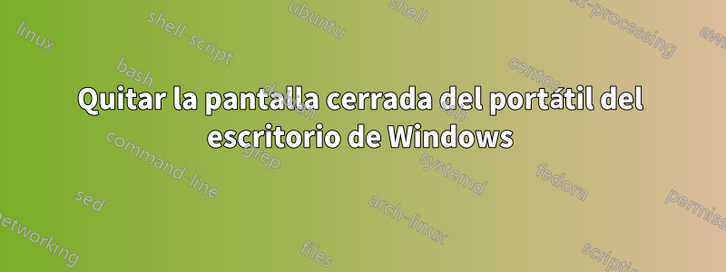 Quitar la pantalla cerrada del portátil del escritorio de Windows