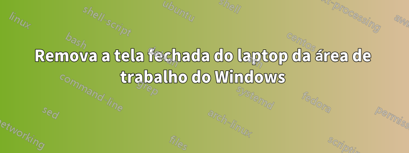 Remova a tela fechada do laptop da área de trabalho do Windows