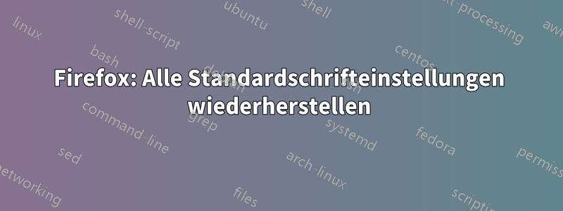 Firefox: Alle Standardschrifteinstellungen wiederherstellen