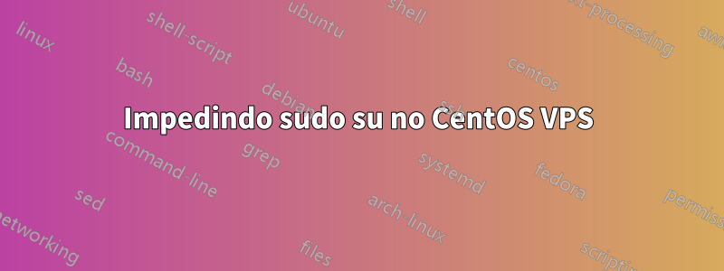 Impedindo sudo su no CentOS VPS