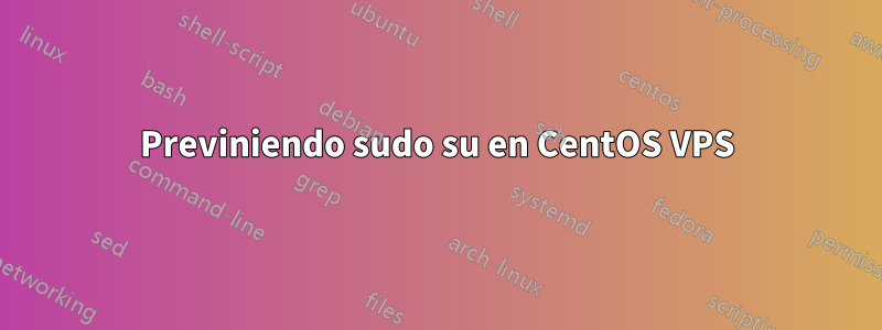 Previniendo sudo su en CentOS VPS