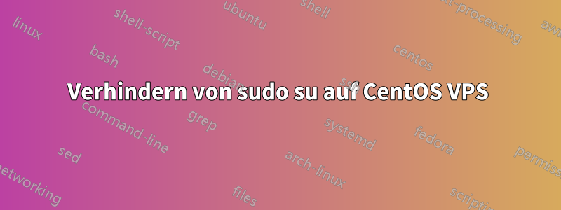 Verhindern von sudo su auf CentOS VPS