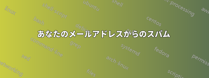 あなたのメールアドレスからのスパム