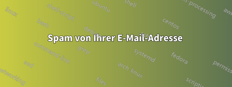 Spam von Ihrer E-Mail-Adresse