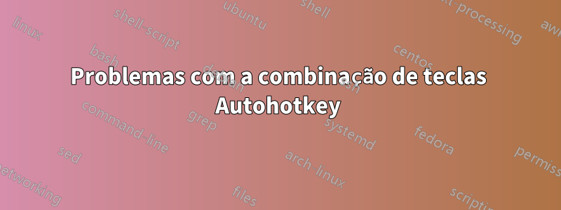 Problemas com a combinação de teclas Autohotkey