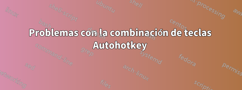 Problemas con la combinación de teclas Autohotkey