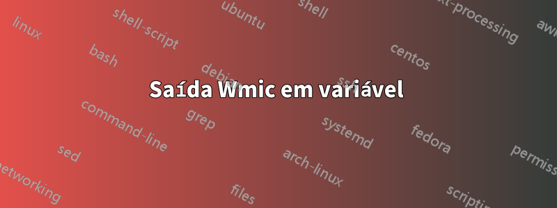 Saída Wmic em variável