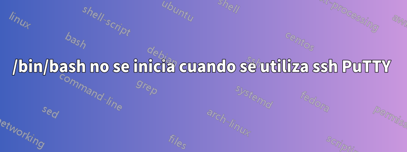 /bin/bash no se inicia cuando se utiliza ssh PuTTY