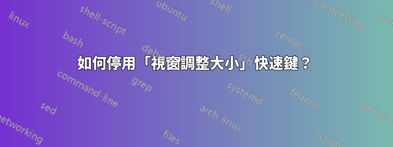 如何停用「視窗調整大小」快速鍵？