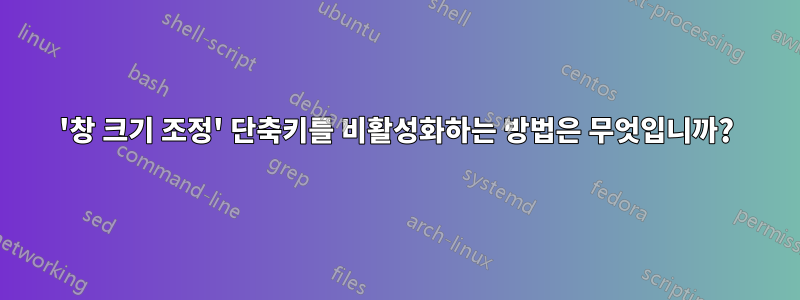 '창 크기 조정' 단축키를 비활성화하는 방법은 무엇입니까?