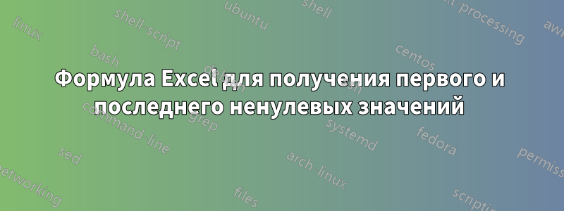 Формула Excel для получения первого и последнего ненулевых значений